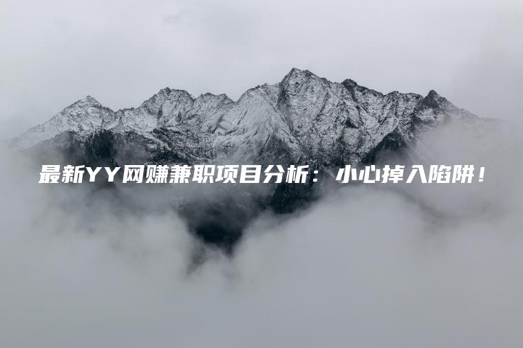 最新YY网赚兼职项目分析：小心掉入陷阱！